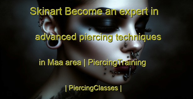 Skinart Become an expert in advanced piercing techniques in Maa area | PiercingTraining | PiercingClasses | SkinartTraining-Sweden